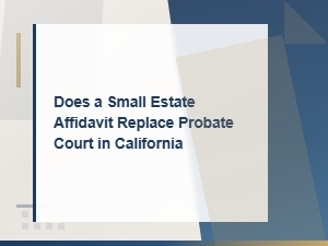 Small Estate Affidavit vs Probate in California