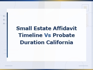 Small Estate Affidavit Timeline vs Probate Duration California
