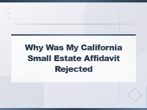 Why Your California Small Estate Affidavit Was Rejected