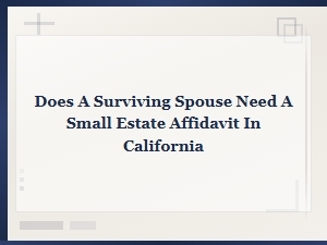 Do Surviving Spouses Need a Ca Small Estate Affidavit?