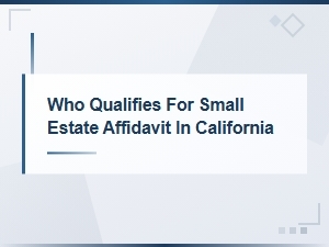Who Qualifies for a Small Estate Affidavit in California: Eligibility Guide