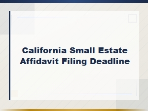 California Small Estate Affidavit Filing Deadline Guide
